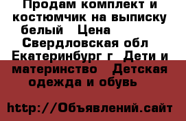 Продам комплект и костюмчик на выписку белый › Цена ­ 1 000 - Свердловская обл., Екатеринбург г. Дети и материнство » Детская одежда и обувь   